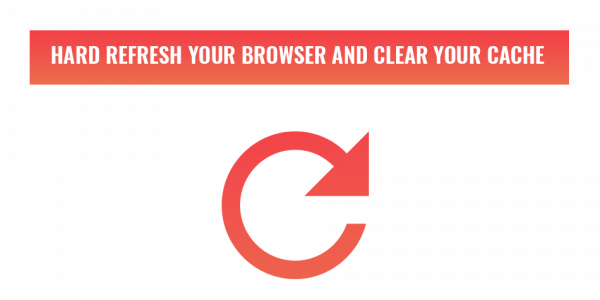 How to hard refresh your browser and clear your cache - feature